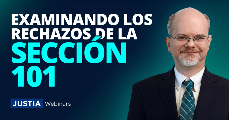 Patentes Avanzadas: Examinando los Rechazos de la Sección 101 Para Fortalecer Tus Solicitudes
